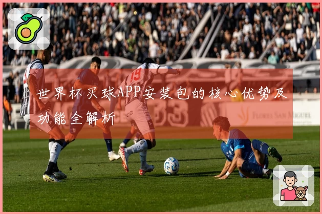 世界杯买球APP安装包的核心优势及功能全解析